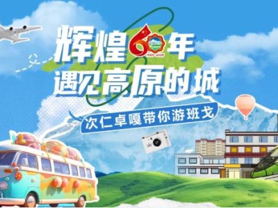 辉煌60年·遇见高原的城｜次仁卓嘎带你游班戈